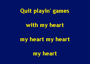 Quit playin' games

with my heart
my heart my heart

my heart