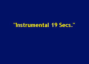 Instrumental 19 Secs.