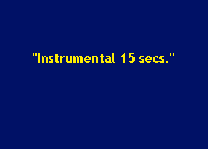 Instrumental 15 secs.