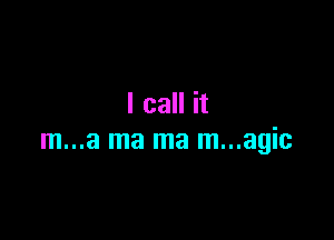 I call it

m...a ma ma m...agic