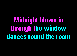 Midnight blows in

through the window
dances round the room