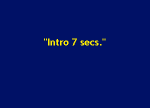 Intro 7 secs.