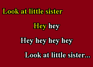 Look at little sister

Hey hey

Hey hey hey hey

Look at little sister...