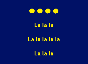 0000

La la la

La la la la la

La la la