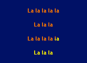 Lalalalala

Lalala

Lalalalala

Lalala