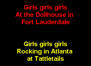 Girls girls girls
At the Dollhouse in
Fort Lauderdale

Girls girls girls
Rocking in Atlanta
at Tattletails