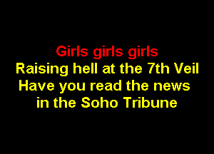 Girls girls girls
Raising hell at the 7th Veil

Have you read the news
in the Soho Tribune