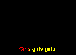 Girls girls girls