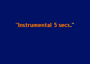 Instrumental 5 secs.