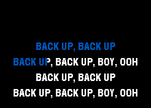 BACK UP, BACK UP
BACK UP, BACK UP, BOY, 00H
BACK UP, BACK UP
BACK UP, BACK UP, BOY, 00H