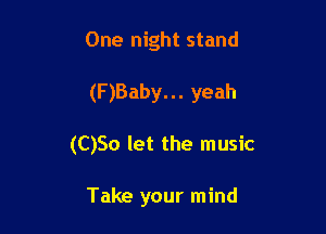 One night stand

(F )Baby. . . yeah

(C)So let the music

Take your mind