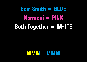 Sam Smith .t BLUE
Hormani PINK
Both Together z WHITE