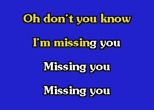 Oh don't you know

I'm missing you
Missing you

Missing you