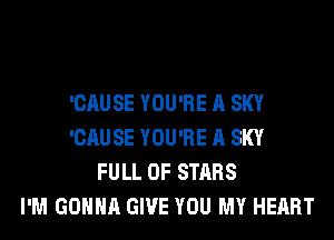 'CAUSE YOU'RE A SKY
'CAUSE YOU'RE A SKY
FULL OF STARS
I'M GONNA GIVE YOU MY HEART