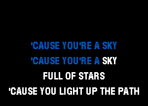 'CAUSE YOU'RE A SKY
'CAUSE YOU'RE A SKY
FULL OF STARS
'CAUSE YOU LIGHT UP THE PATH