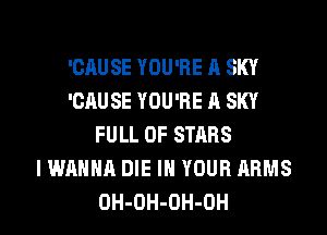 'CAUSE YOU'RE A SKY
'CAUSE YOU'RE A SKY
FULL OF STARS
I WANNA DIE IN YOUR ARMS
OH-OH-OH-OH