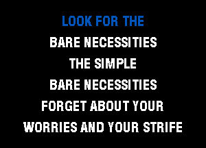 LOOK FOR THE
BARE HECESSITIES
THE SIMPLE
BARE HECESSITIES
FORGET ABOUT YOUR
WORRIES AND YOUR STRIFE