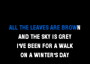 ALL THE LEAVES ARE BROWN
AND THE SKY IS GREY
I'VE BEEN FOR A WALK

ON A WINTER'S DAY