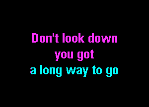 Don't look down

you got
a long way to go