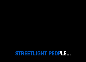 STREETLIGHT PEOPLE...
