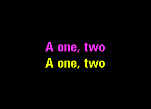 A one. two

A one, two
