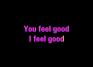 Youfeelgood

lfeelgood