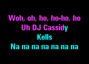 Woh, oh, ho, ho-ho, ho
Uh DJ Cassidy

Kells
Na na na na na na na