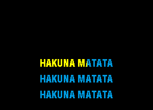 HAKUHA MATATA
HAKUHA MATATA
HAKUHA MATATR