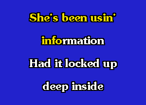 She's been usin'

information

Had it locked up

deep inside