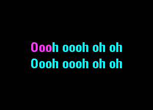 Oooh oooh oh oh

Oooh oooh oh oh