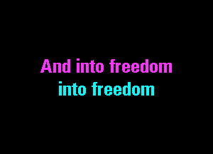And into freedom

into freedom
