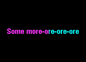 Some more-ore-ore-ore