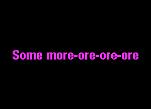 Some more-ore-ore-ore