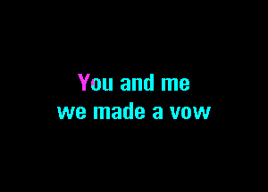 You and me

we made a vow