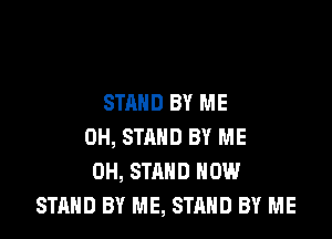 DARLIH', DARLIH'
STAND BY ME
0H, STAND BY ME
0H, STAND HOW
STAND BY ME, STAND BY ME