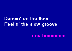Dancin' on the floor
Feelin' the slow groove