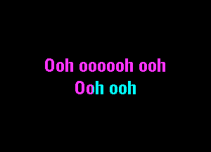 00h oooooh ooh

Ooh ooh
