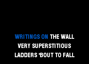 WRITINGS ON THE WRLL
VERY SUPERSTITIOUS

LADDERS 'BDUT T0 FALL l