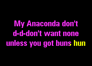 My Anaconda don't

d-d-don't want none
unless you got buns hun