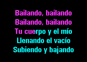 BaHando,baHando
BaHando,haHando
Tu cuerpo y el mio
Llenando el vacio

Subiendo y haiando l