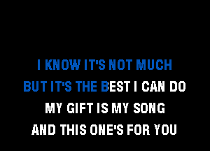 I KNOW IT'S NOT MUCH
BUT IT'S THE BESTI CAN DO
MY GIFT IS MY SONG
AND THIS OHE'S FOR YOU