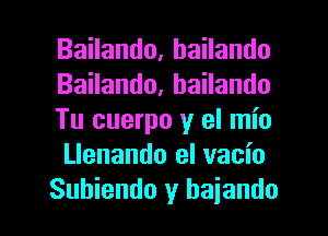 BaHando,baHando
BaHando,haHando
Tu cuerpo y el mio
Llenando el vacio

Subiendo y haiando l