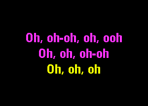 0h, oh-oh, oh, ooh

Oh, oh, oh-oh
Oh, oh, oh