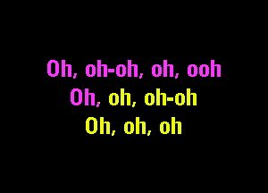 0h, oh-oh, oh, ooh

Oh, oh, oh-oh
Oh, oh, oh