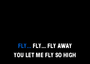 FLY... FLY... FLY AWAY
YOU LET ME FLY 80 HIGH