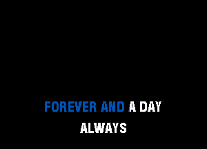 FOREVER AND A DAY
ALWAYS