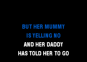 BUT HER MUMMY

IS YELLIHG N0
AND HER DADDY
HAS TOLD HER TO GO