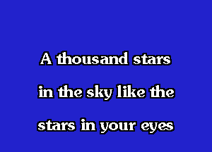 A thousand stars

in the sky like the

stars in your eyes