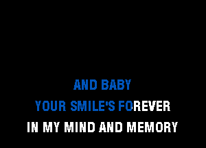 AND BABY
YOUR SMILE'S FOREVER
IN MY MIND AND MEMORY