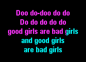 Doo do-doo do do
Do do do do do

good girls are bad girls
and good girls
are bad girls